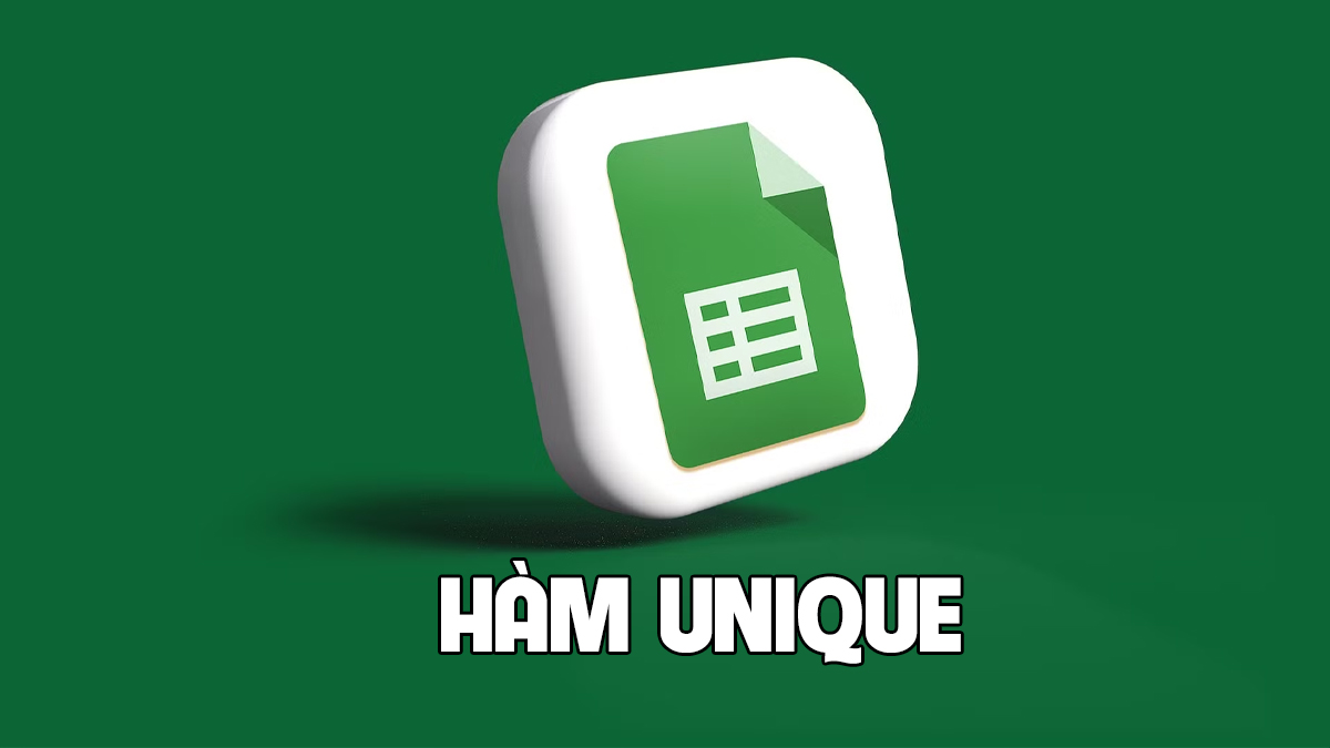 Hàm UNIQUE trong Google Sheet là gì? Cú pháp & Cách dùng